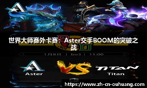 世界大师赛外卡赛:Aster交手BOOM的突破之战