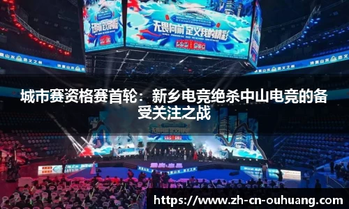 城市赛资格赛首轮:新乡电竞绝杀中山电竞的备受关注之战